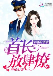 军婚甜蜜蜜：首长，放肆撩